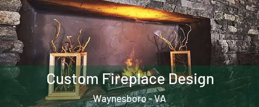  Custom Fireplace Design Waynesboro - VA