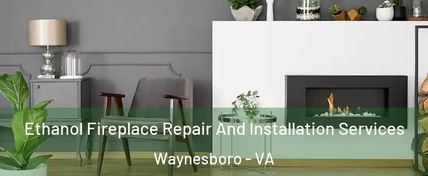  Ethanol Fireplace Repair And Installation Services Waynesboro - VA