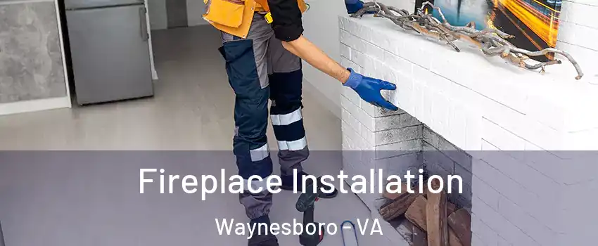  Fireplace Installation Waynesboro - VA