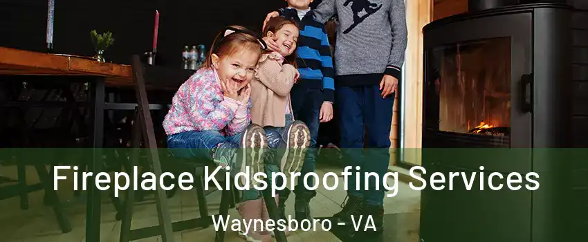  Fireplace Kidsproofing Services Waynesboro - VA