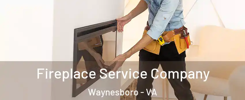 Fireplace Service Company Waynesboro - VA