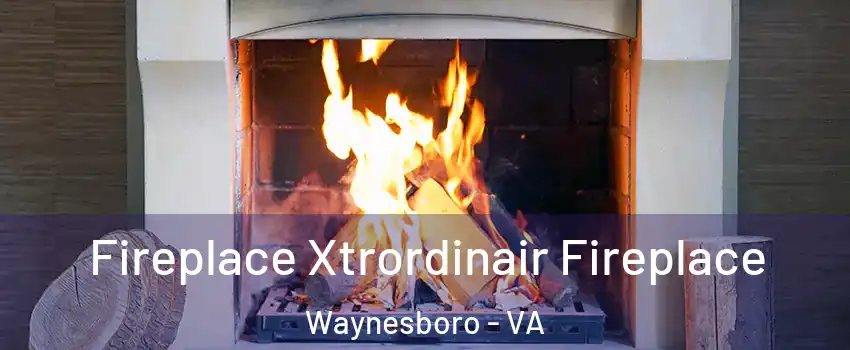  Fireplace Xtrordinair Fireplace Waynesboro - VA