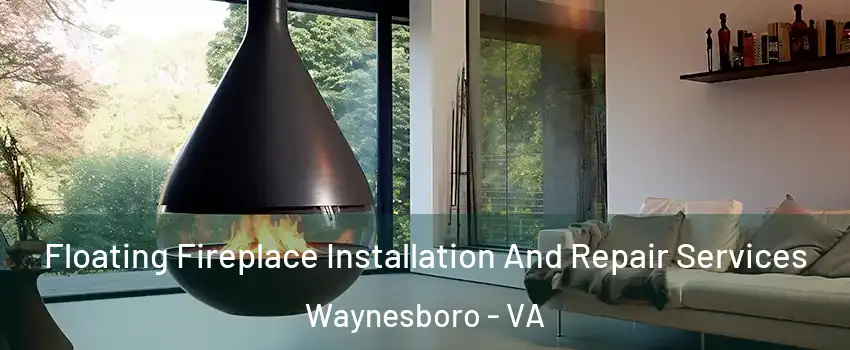 Floating Fireplace Installation And Repair Services Waynesboro - VA