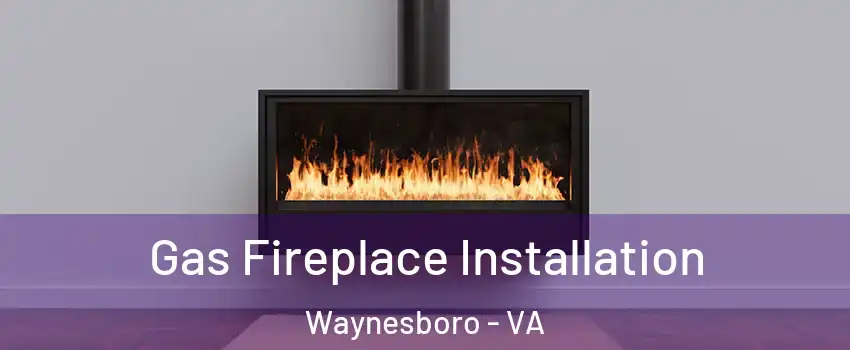  Gas Fireplace Installation Waynesboro - VA
