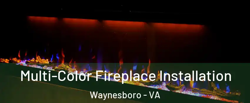  Multi-Color Fireplace Installation Waynesboro - VA
