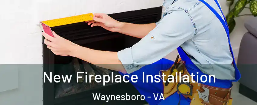  New Fireplace Installation Waynesboro - VA