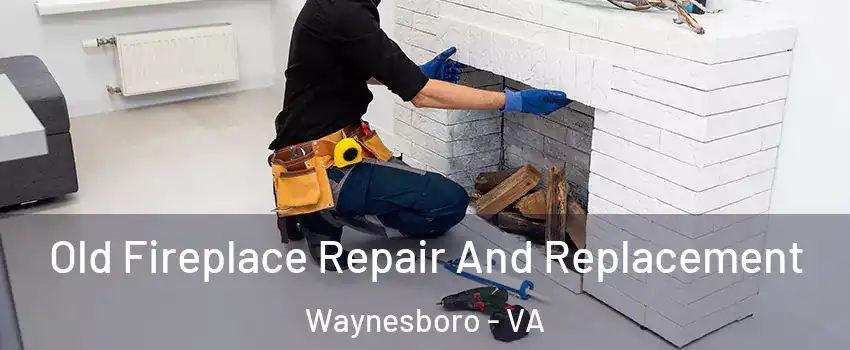  Old Fireplace Repair And Replacement Waynesboro - VA