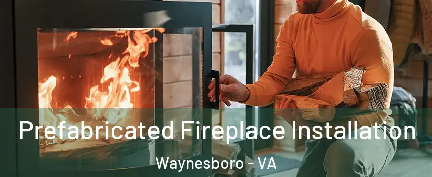  Prefabricated Fireplace Installation Waynesboro - VA