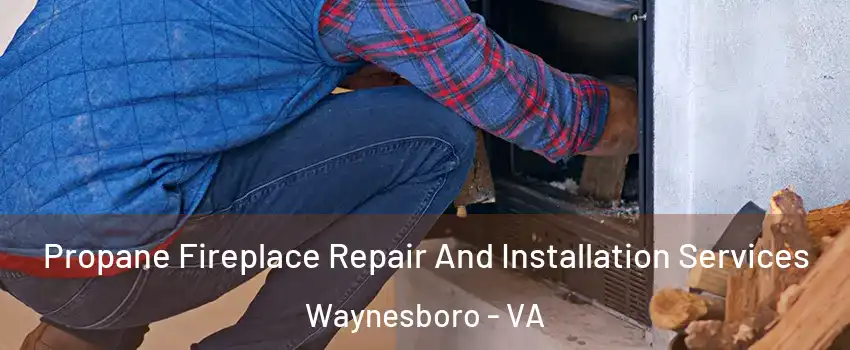  Propane Fireplace Repair And Installation Services Waynesboro - VA
