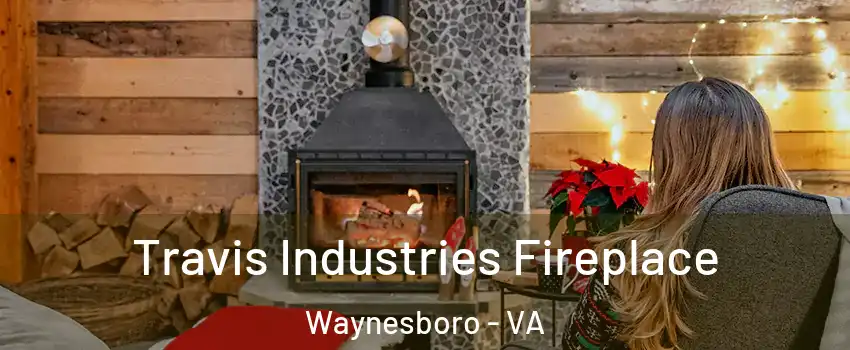  Travis Industries Fireplace Waynesboro - VA