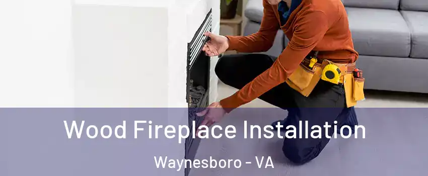  Wood Fireplace Installation Waynesboro - VA