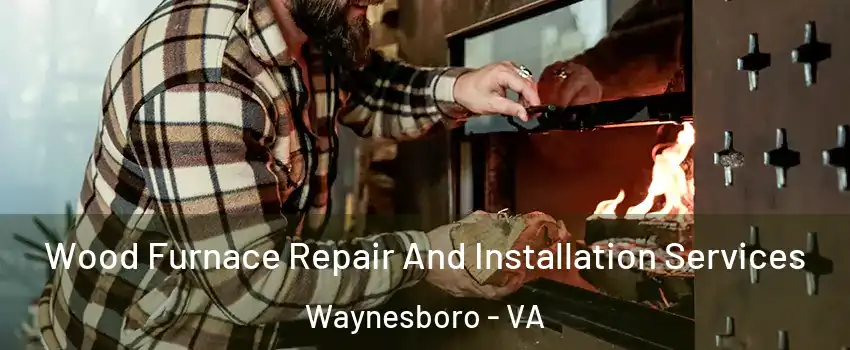 Wood Furnace Repair And Installation Services Waynesboro - VA